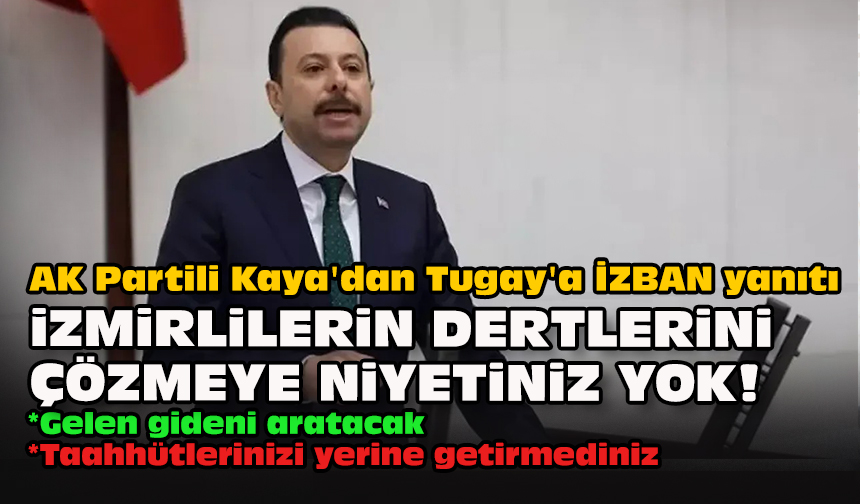 AK Parti İzmir Milletvekili Mahmut Atilla Kaya, İZBAN Konusunda Belediye Başkanı'na Sert Eleştiriler Yönelterek İzmirlilerin Sorunlarının Çözülmediğini İddia Etti